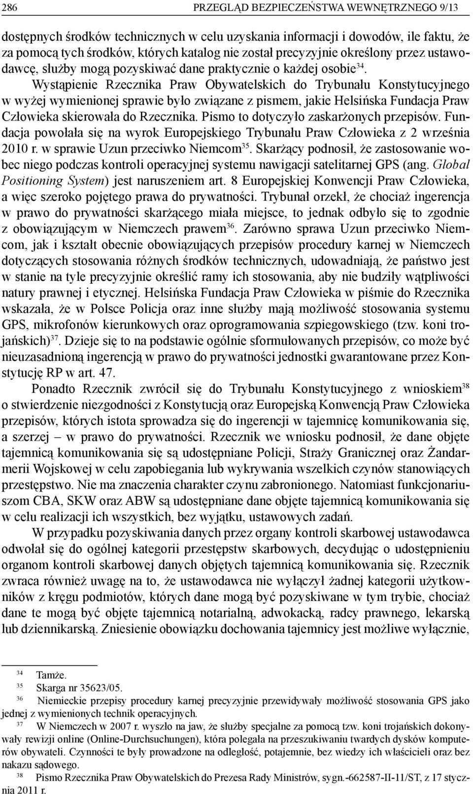 Wystąpienie Rzecznika Praw Obywatelskich do Trybunału Konstytucyjnego w wyżej wymienionej sprawie było związane z pismem, jakie Helsińska Fundacja Praw Człowieka skierowała do Rzecznika.
