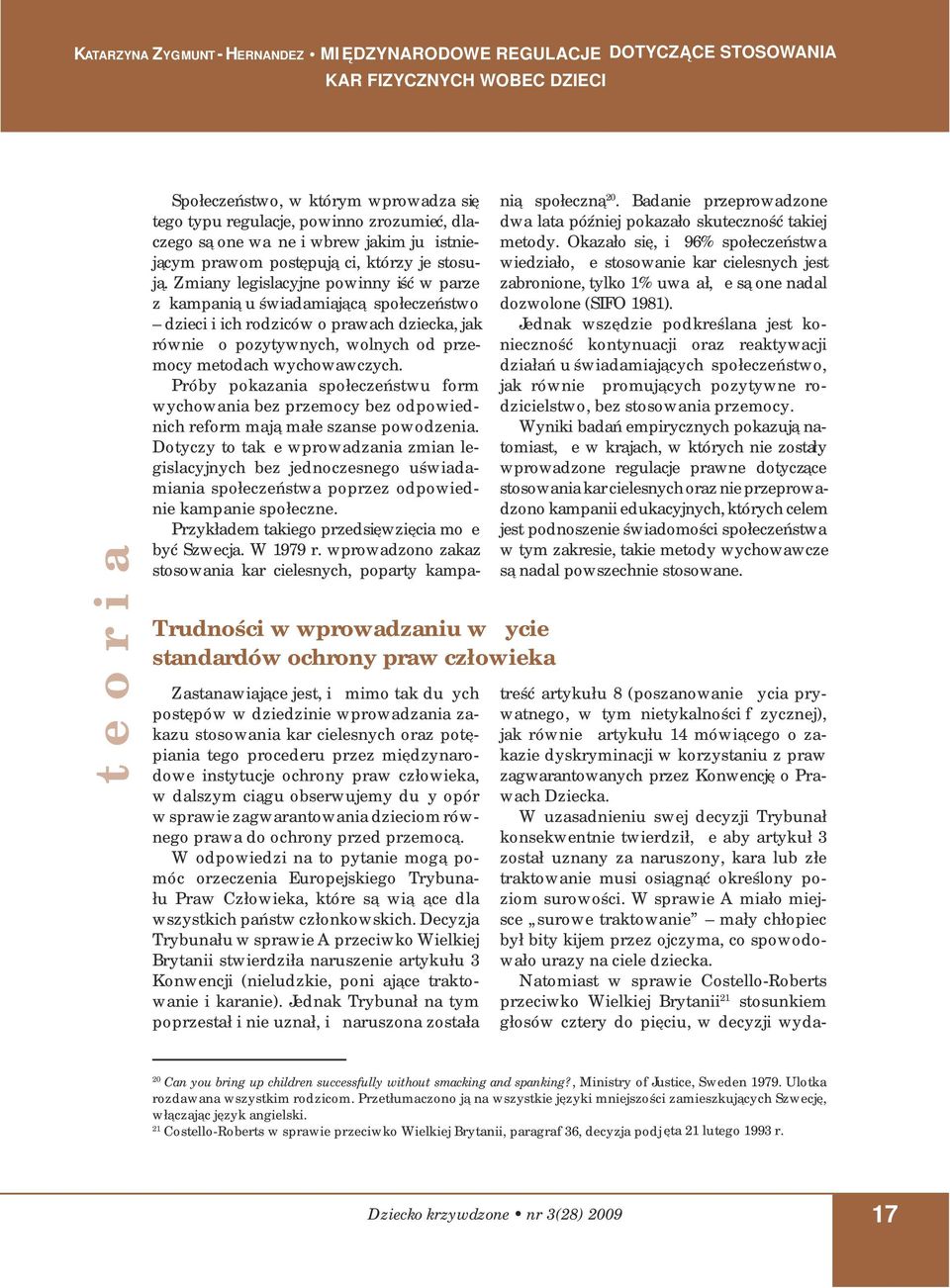 W odpowiedzi na to pytanie mogą pomóc orzeczenia Europejskiego Trybunału Praw Człowieka, które są wiążące dla wszystkich państw członkowskich.