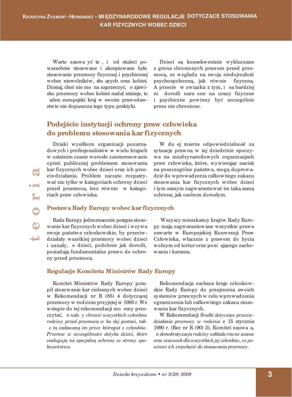 Dzieci są konsekwentnie wykluczane z grona chronionych prawem przed przemocą, ze względu na swoją niedojrzałość psychospołeczną, jak również fizyczną.