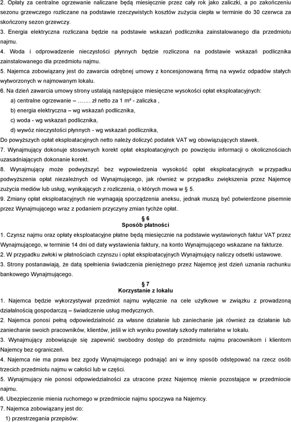 Woda i odprowadzenie nieczystości płynnych będzie rozliczona na podstawie wskazań podlicznika zainstalowanego dla przedmiotu najmu. 5.