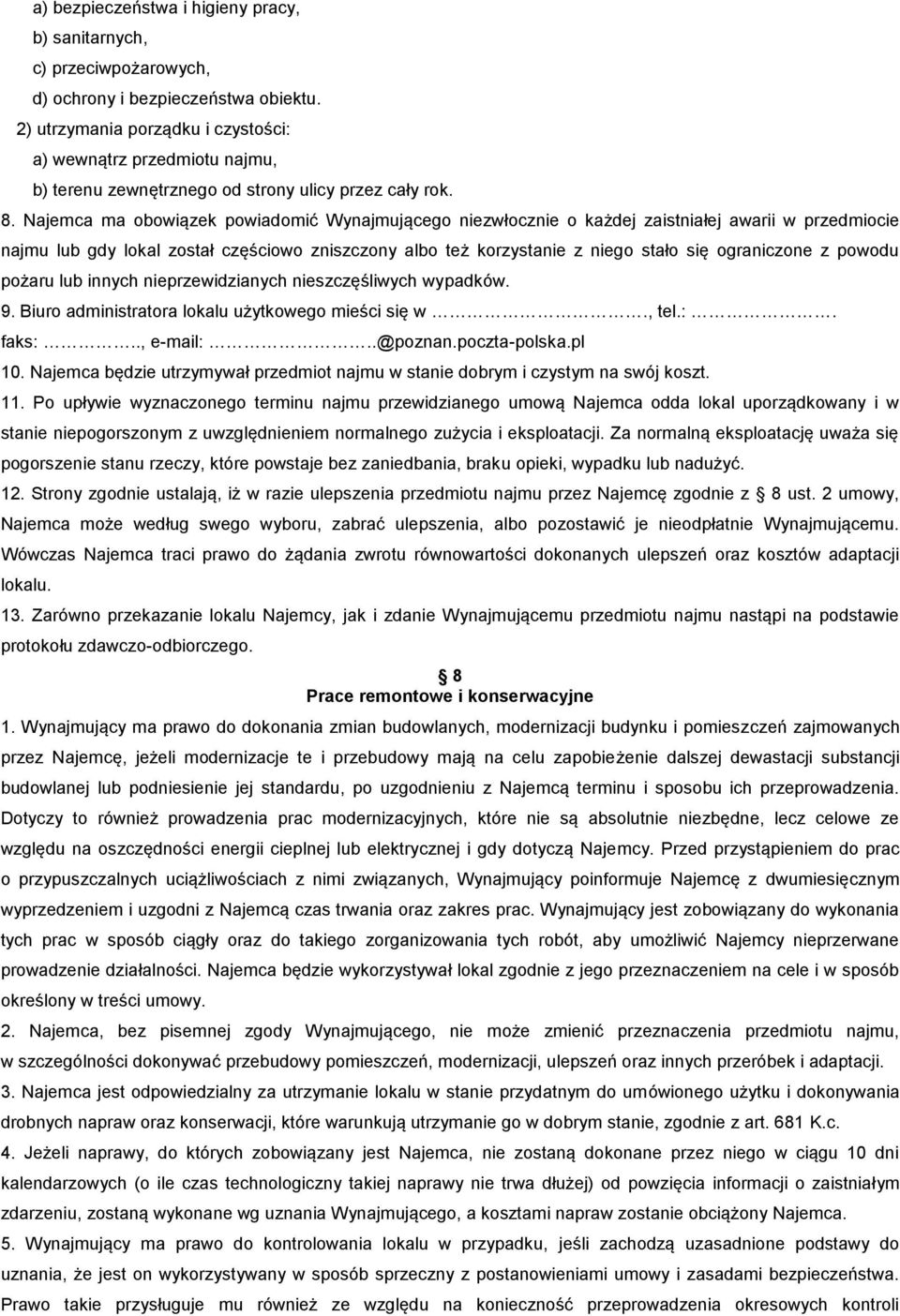 Najemca ma obowiązek powiadomić Wynajmującego niezwłocznie o każdej zaistniałej awarii w przedmiocie najmu lub gdy lokal został częściowo zniszczony albo też korzystanie z niego stało się ograniczone