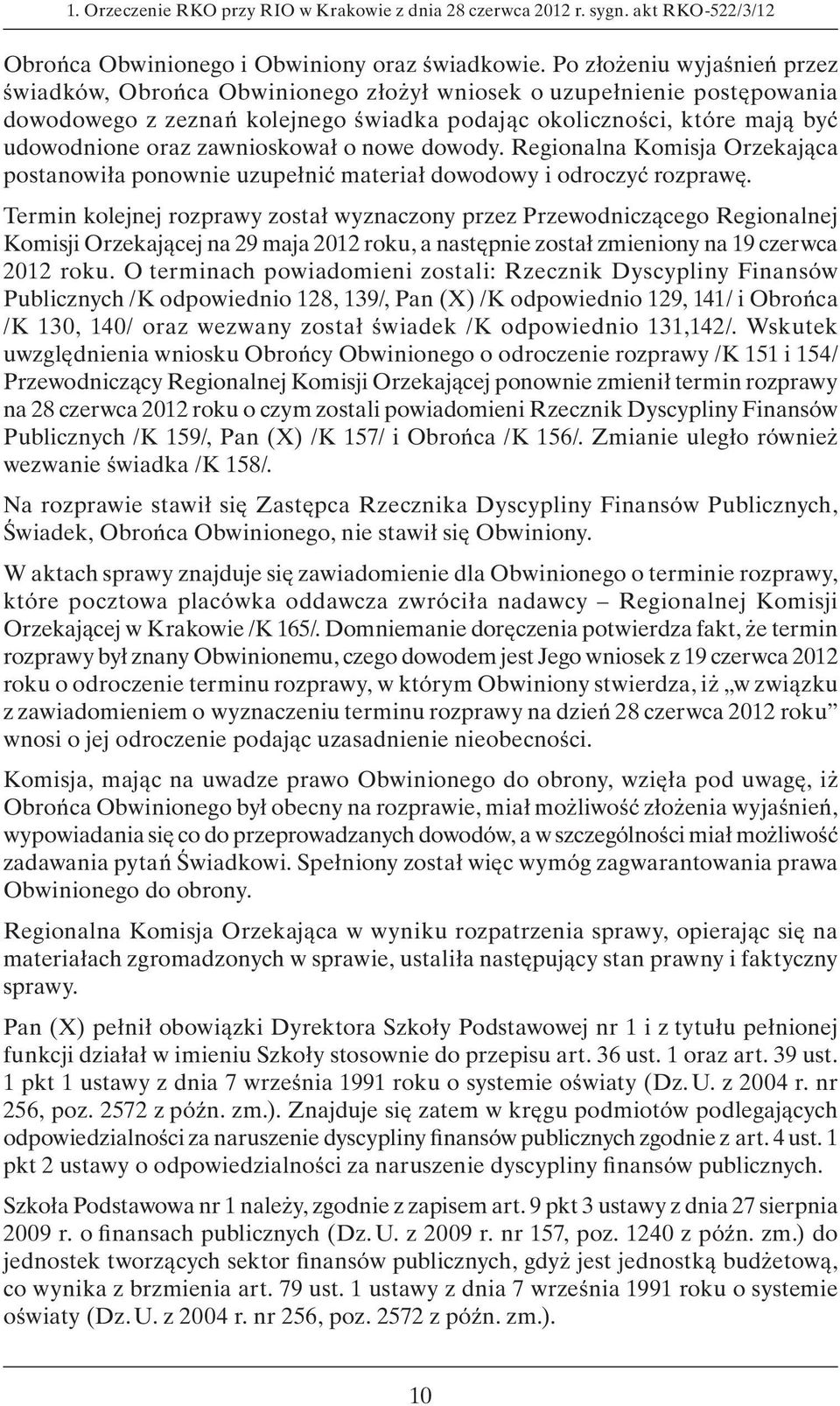 zawnioskował o nowe dowody. Regionalna Komisja Orzekająca postanowiła ponownie uzupełnić materiał dowodowy i odroczyć rozprawę.