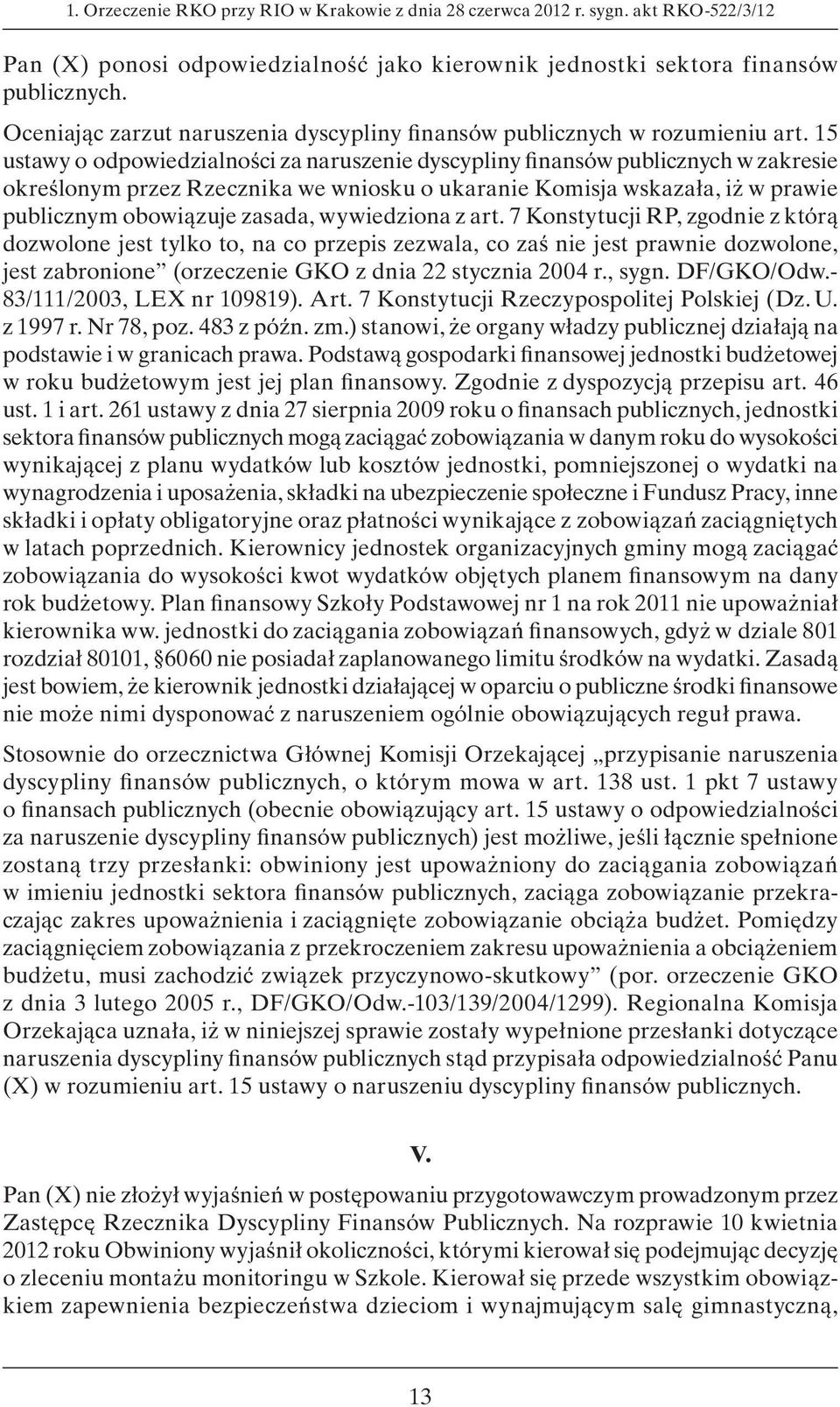 15 ustawy o odpowiedzialności za naruszenie dyscypliny finansów publicznych w zakresie określonym przez Rzecznika we wniosku o ukaranie Komisja wskazała, iż w prawie publicznym obowiązuje zasada,