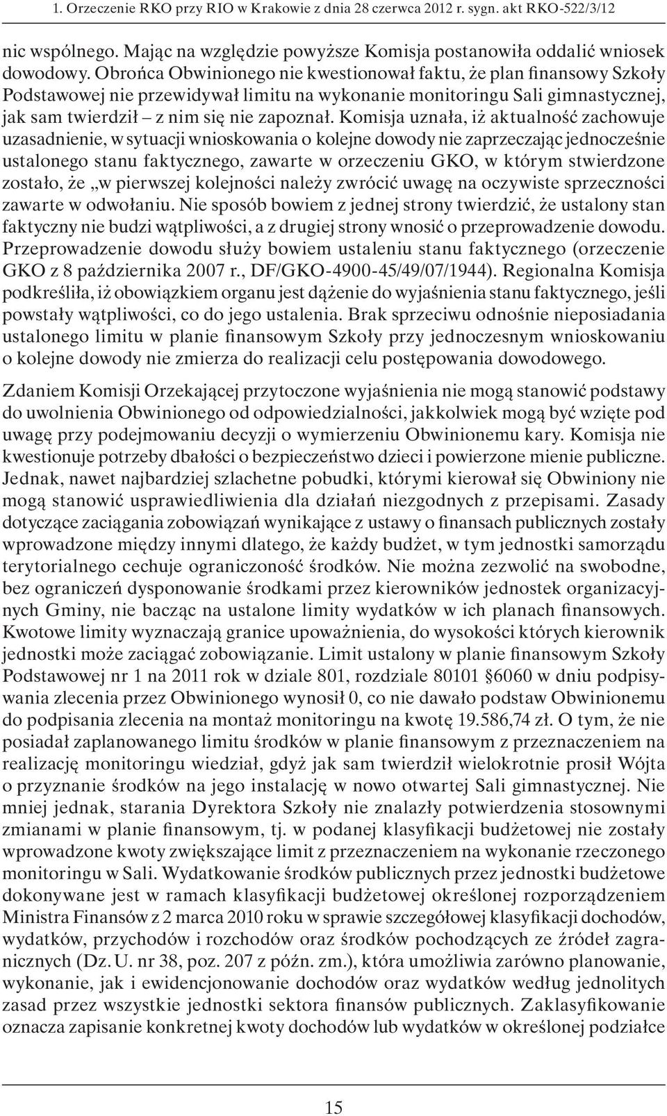 Komisja uznała, iż aktualność zachowuje uzasadnienie, w sytuacji wnioskowania o kolejne dowody nie zaprzeczając jednocześnie ustalonego stanu faktycznego, zawarte w orzeczeniu GKO, w którym