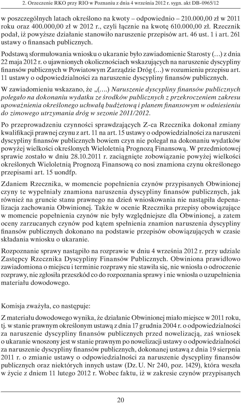 Podstawą sformułowania wniosku o ukaranie było zawiadomienie Starosty ( ) z dnia 22 maja 2012 r.