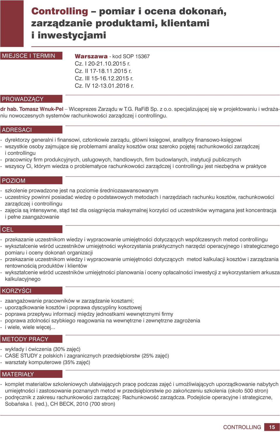 ADRESACI - dyrektorzy generalni i finansowi, członkowie zarządu, główni księgowi, analitycy finansowo-księgowi - wszystkie osoby zajmujące się problemami analizy kosztów oraz szeroko pojętej