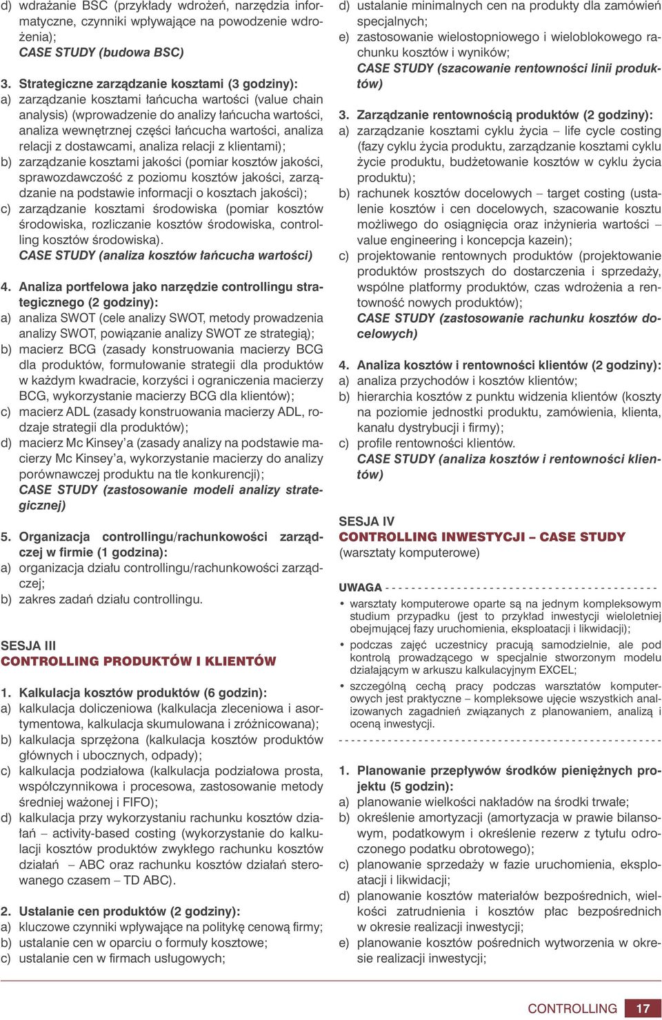 wartości, analiza relacji z dostawcami, analiza relacji z klientami); b) zarządzanie kosztami jakości (pomiar kosztów jakości, sprawozdawczość z poziomu kosztów jakości, zarządzanie na podstawie