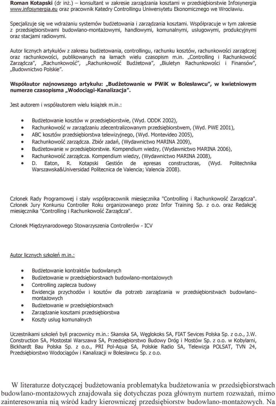 Współpracuje w tym zakresie z przedsiębiorstwami budowlano-montażowymi, handlowymi, komunalnymi, usługowymi, produkcyjnymi oraz stacjami radiowymi.