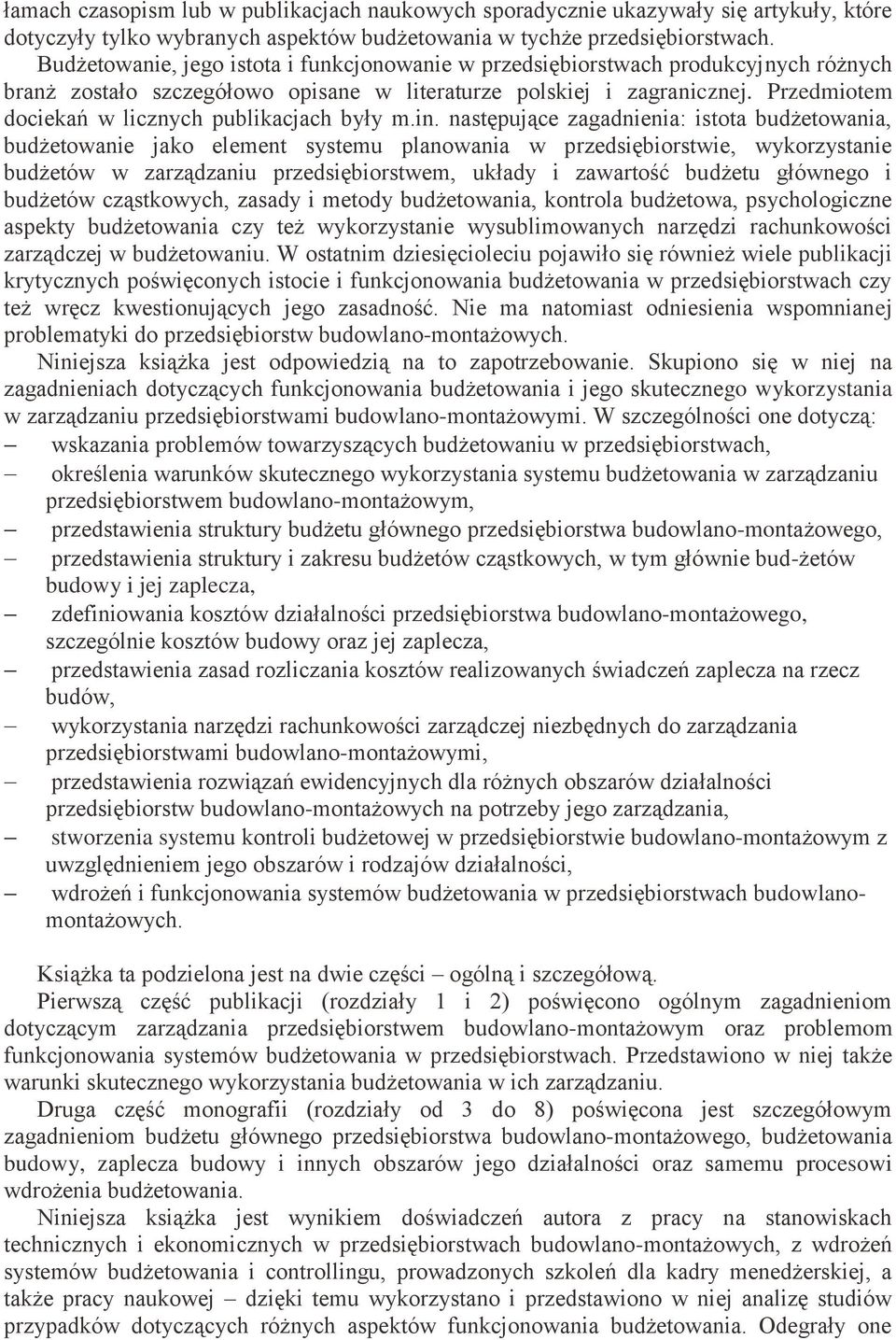 Przedmiotem dociekań w licznych publikacjach były m.in.