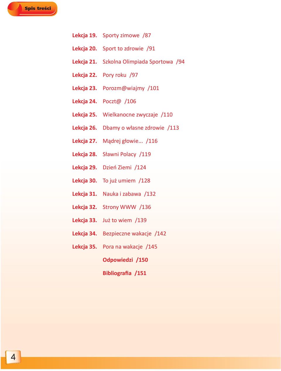 Dbamy o własne zdrowie /113 Lekcja 27. Mądrej głowie... /116 Lekcja 28. Sławni Polacy /119 Lekcja 29. Dzień Ziemi /124 Lekcja 30.