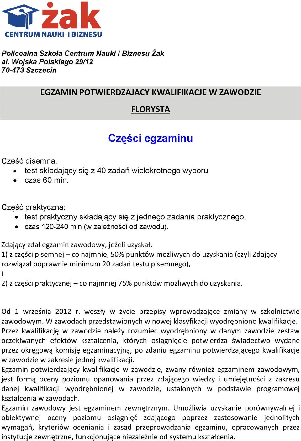 Część praktyczna: test praktyczny składający się z jednego zadania praktycznego, czas 120-240 min (w zależności od zawodu).