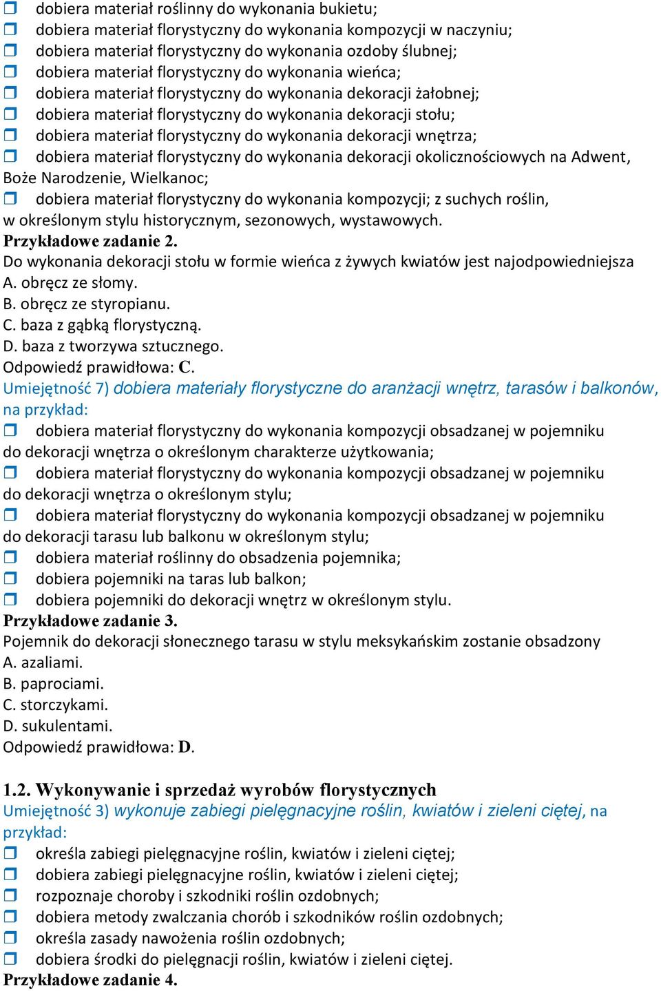 dekoracji wnętrza; dobiera materiał florystyczny do wykonania dekoracji okolicznościowych na Adwent, Boże Narodzenie, Wielkanoc; dobiera materiał florystyczny do wykonania kompozycji; z suchych