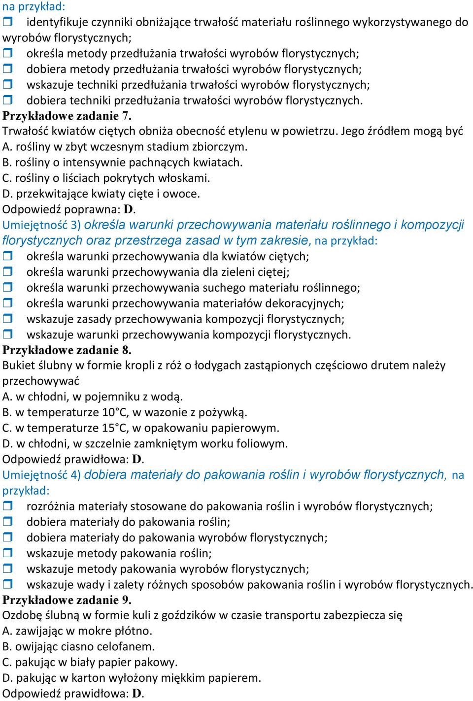 Trwałość kwiatów ciętych obniża obecność etylenu w powietrzu. Jego źródłem mogą być A. rośliny w zbyt wczesnym stadium zbiorczym. B. rośliny o intensywnie pachnących kwiatach. C.