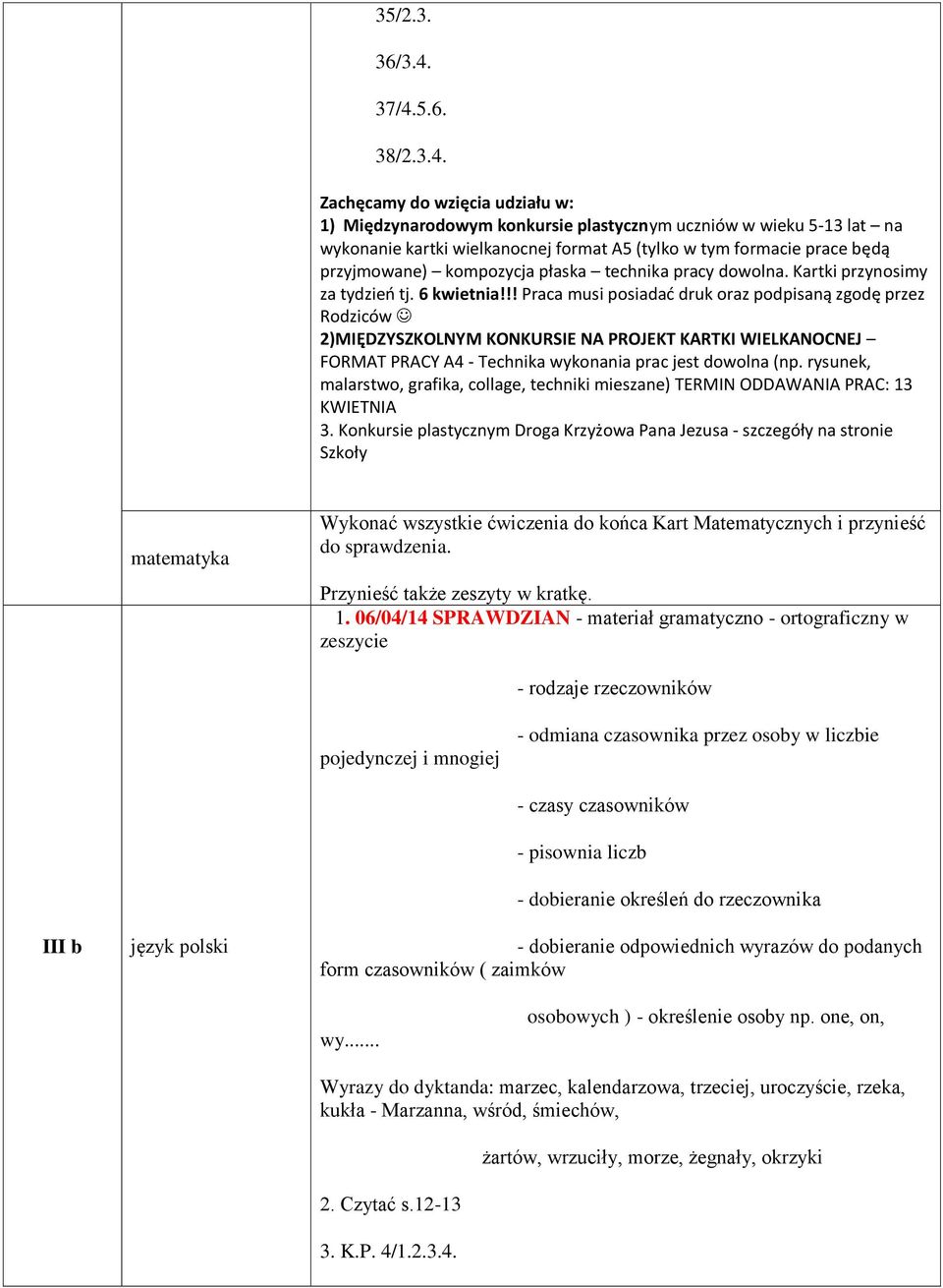 czasowników - pisownia liczb - dobieranie określeń do rzeczownika - dobieranie odpowiednich wyrazów do podanych form czasowników ( zaimków wy... osobowych ) - określenie osoby np.