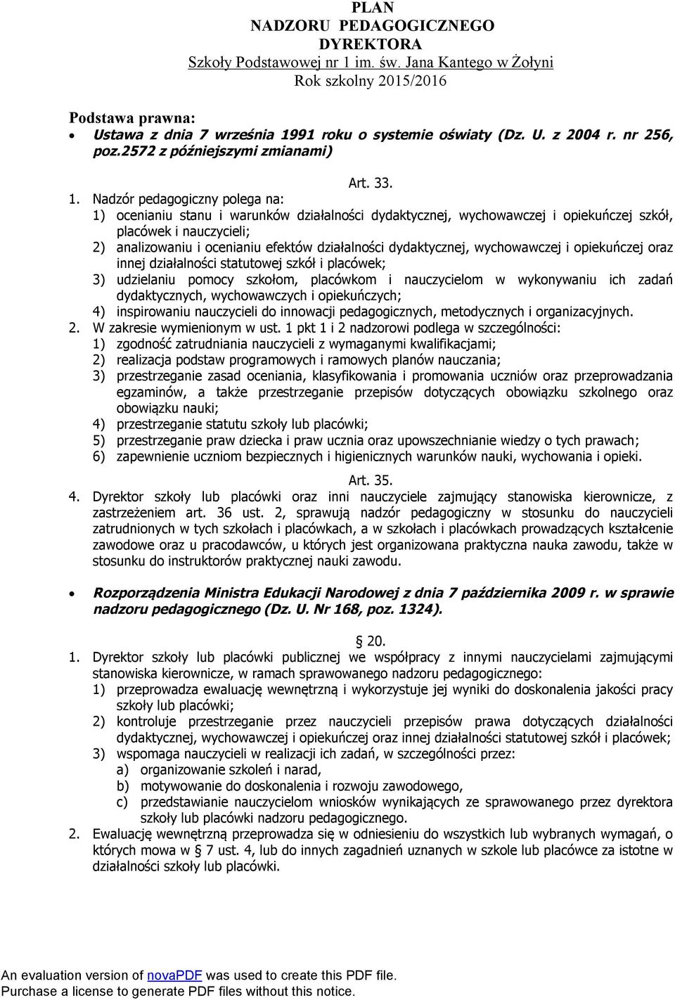 Nadzór pedagogiczny polega na: 1) ocenianiu stanu i warunków działalności dydaktycznej, wychowawczej i opiekuńczej szkół, placówek i nauczycieli; 2) analizowaniu i ocenianiu efektów działalności