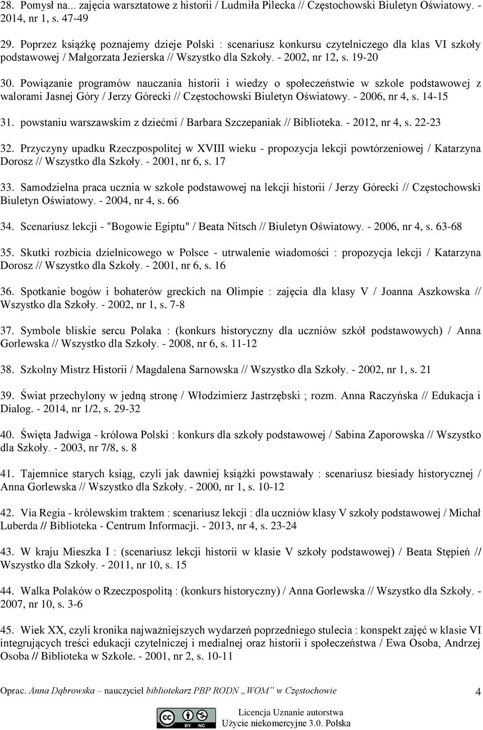 Powiązanie programów nauczania historii i wiedzy o społeczeństwie w szkole podstawowej z walorami Jasnej Góry / Jerzy Górecki // Częstochowski Biuletyn Oświatowy. - 2006, nr 4, s. 14-15 31.