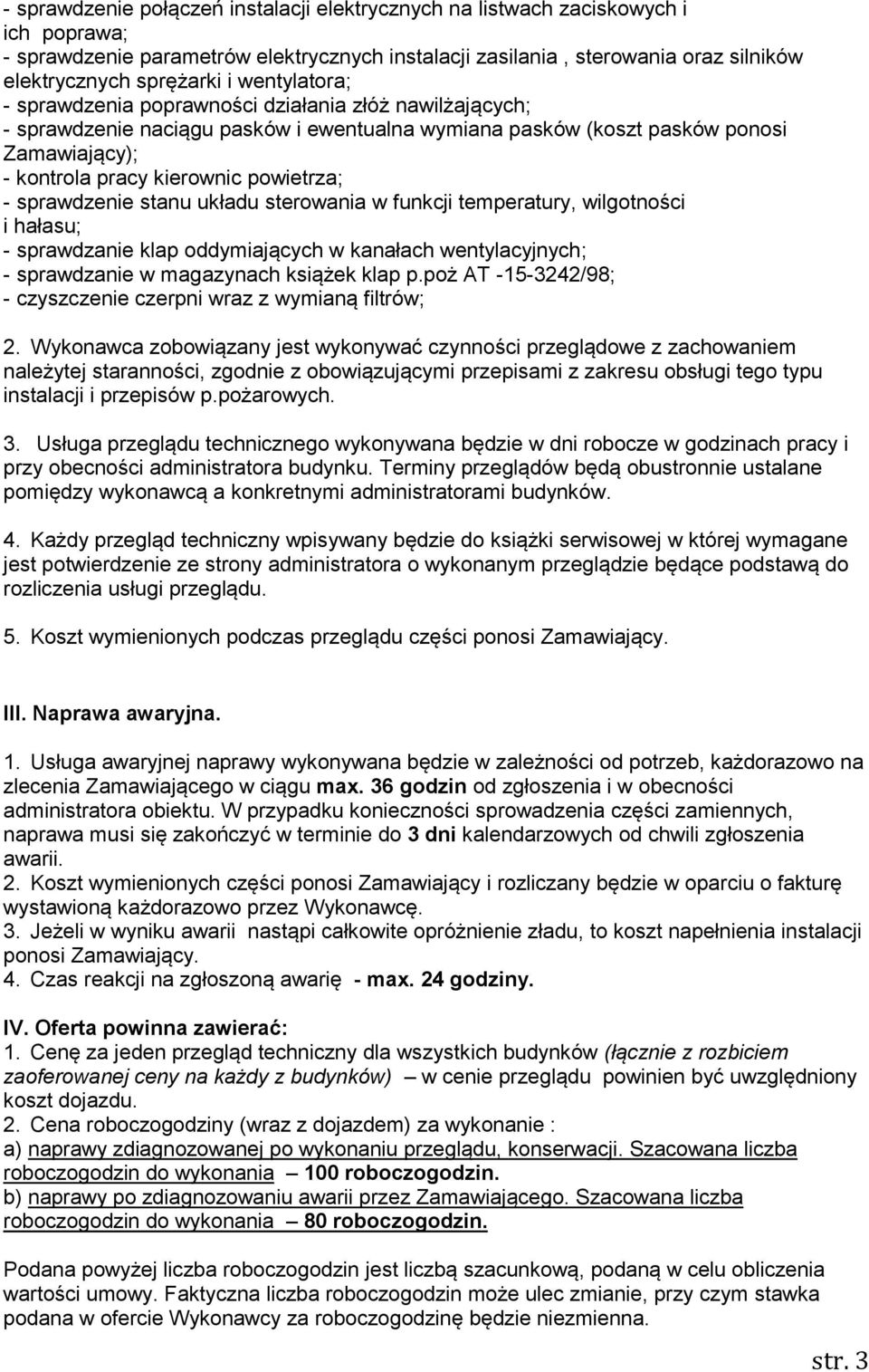 - sprawdzenie stanu układu sterowania w funkcji temperatury, wilgotności i hałasu; - sprawdzanie klap oddymiających w kanałach wentylacyjnych; - sprawdzanie w magazynach książek klap p.