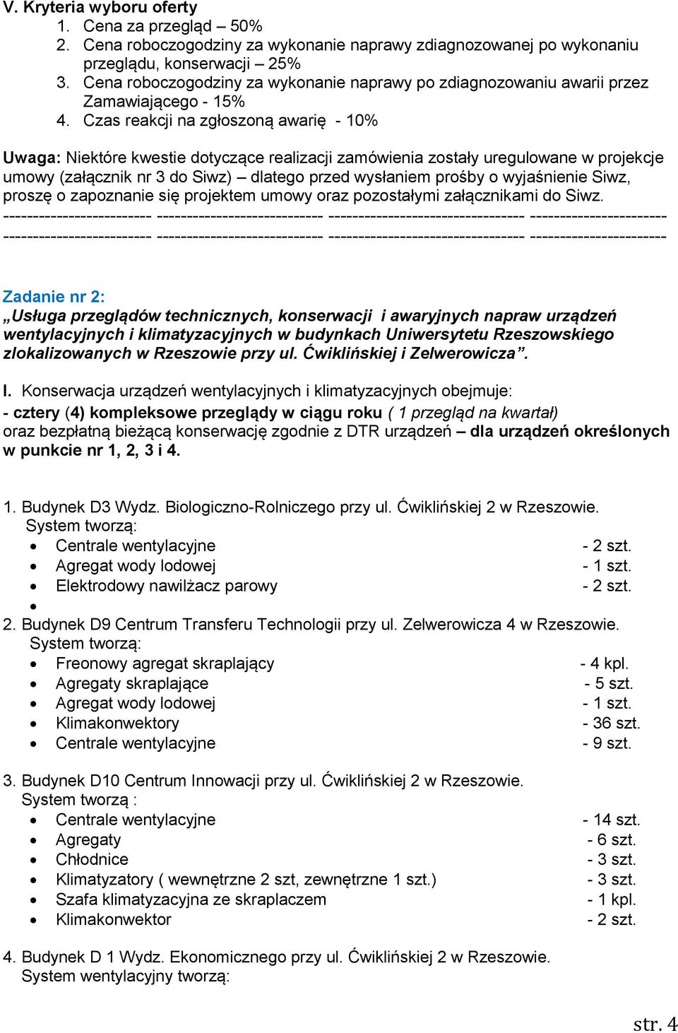 Czas reakcji na zgłoszoną awarię - 10% Uwaga: Niektóre kwestie dotyczące realizacji zamówienia zostały uregulowane w projekcje umowy (załącznik nr 3 do Siwz) dlatego przed wysłaniem prośby o