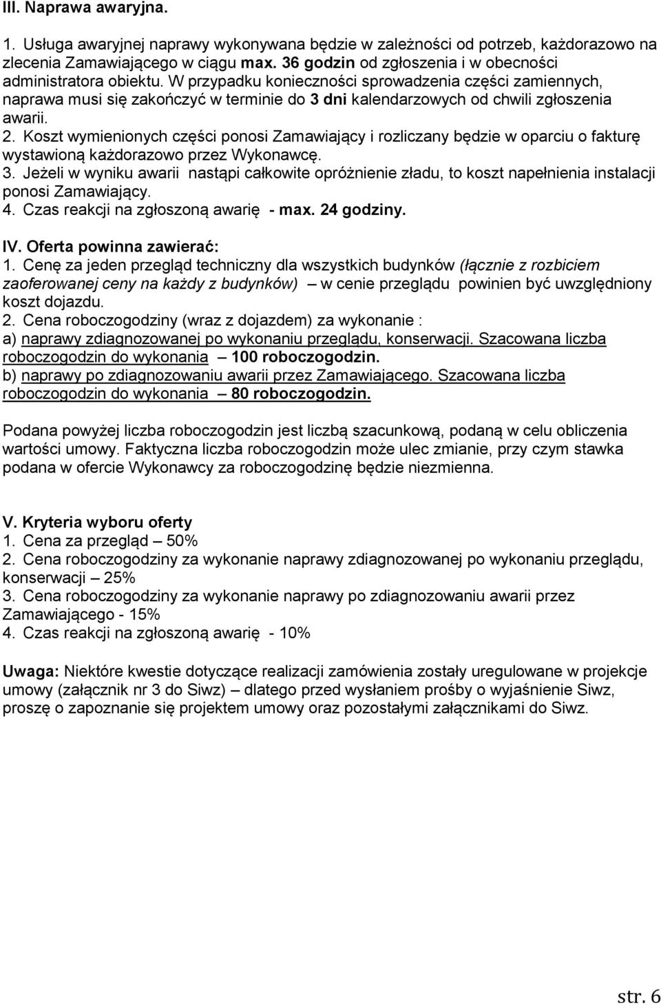 W przypadku konieczności sprowadzenia części zamiennych, naprawa musi się zakończyć w terminie do 3 dni kalendarzowych od chwili zgłoszenia awarii. 2.