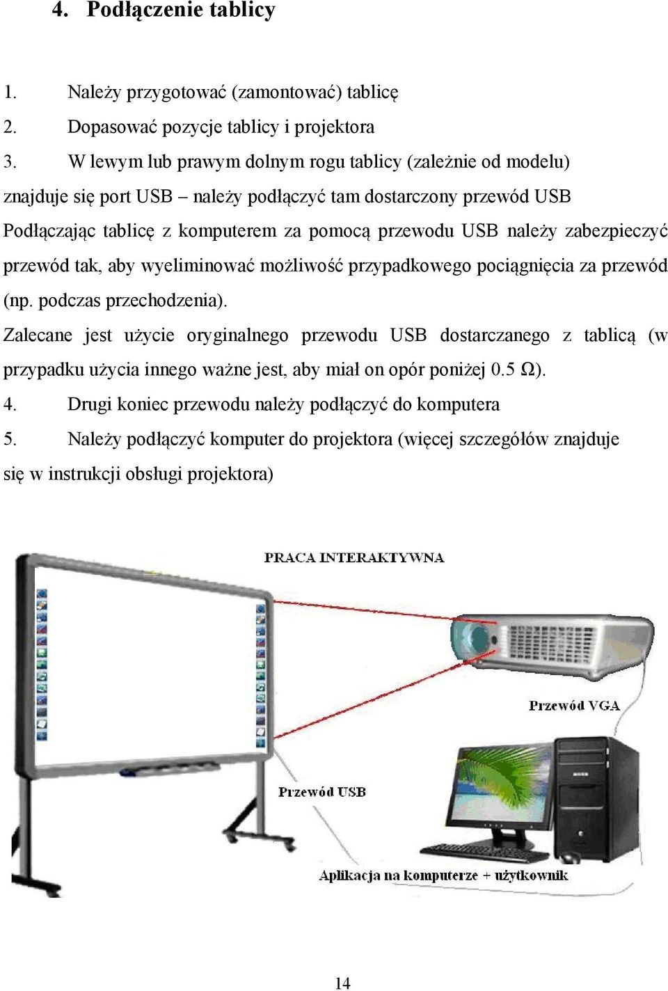 należy zabezpieczyć przewód tak, aby wyeliminować możliwość przypadkowego pociągnięcia za przewód (np. podczas przechodzenia).