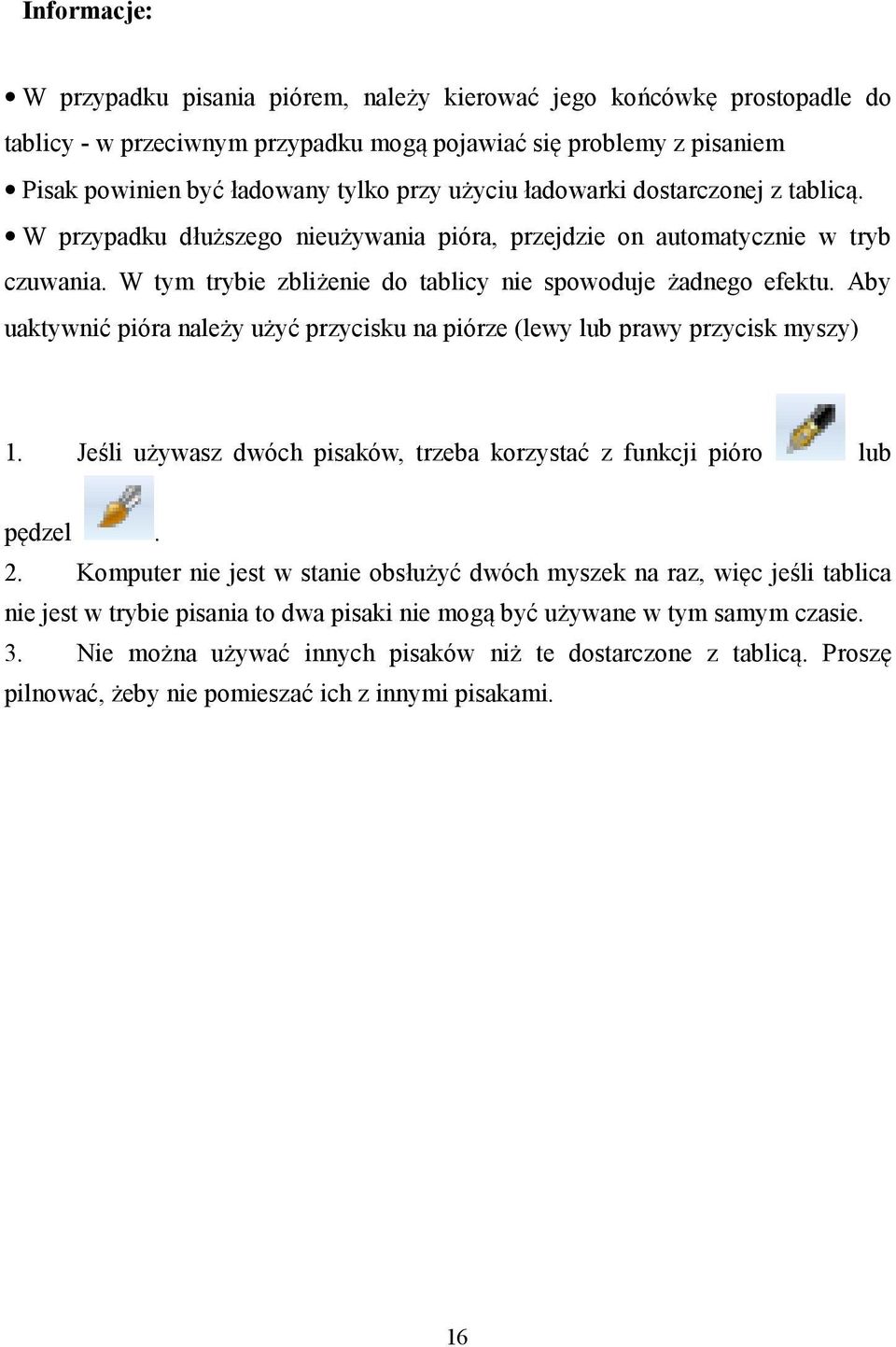Aby uaktywnić pióra należy użyć przycisku na piórze (lewy lub prawy przycisk myszy) 1. Jeśli używasz dwóch pisaków, trzeba korzystać z funkcji pióro lub pędzel. 2.