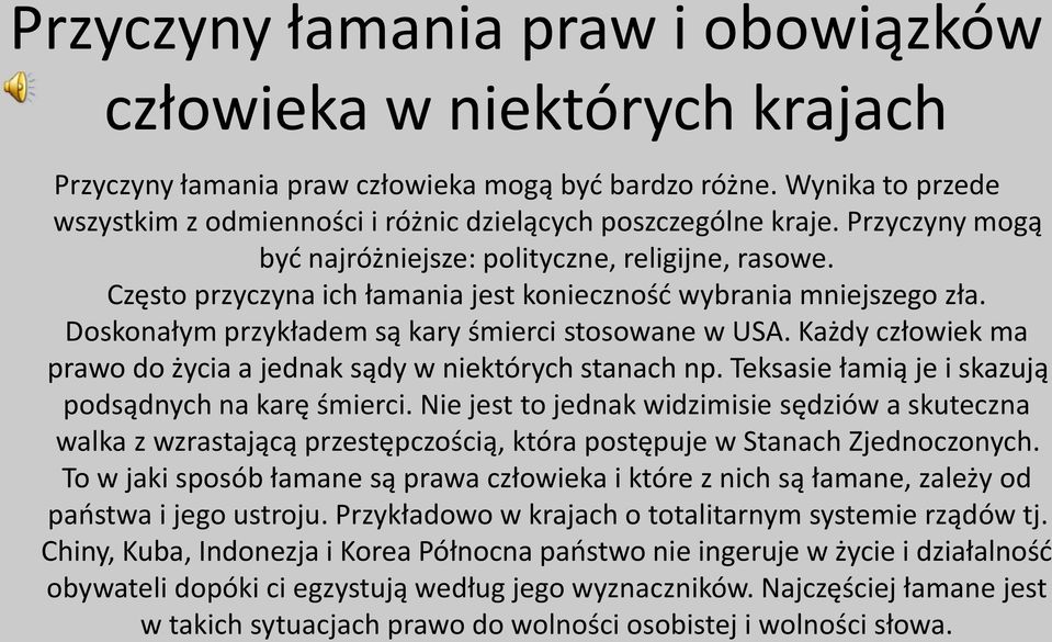 Często przyczyna ich łamania jest konieczność wybrania mniejszego zła. Doskonałym przykładem są kary śmierci stosowane w USA. Każdy człowiek ma prawo do życia a jednak sądy w niektórych stanach np.