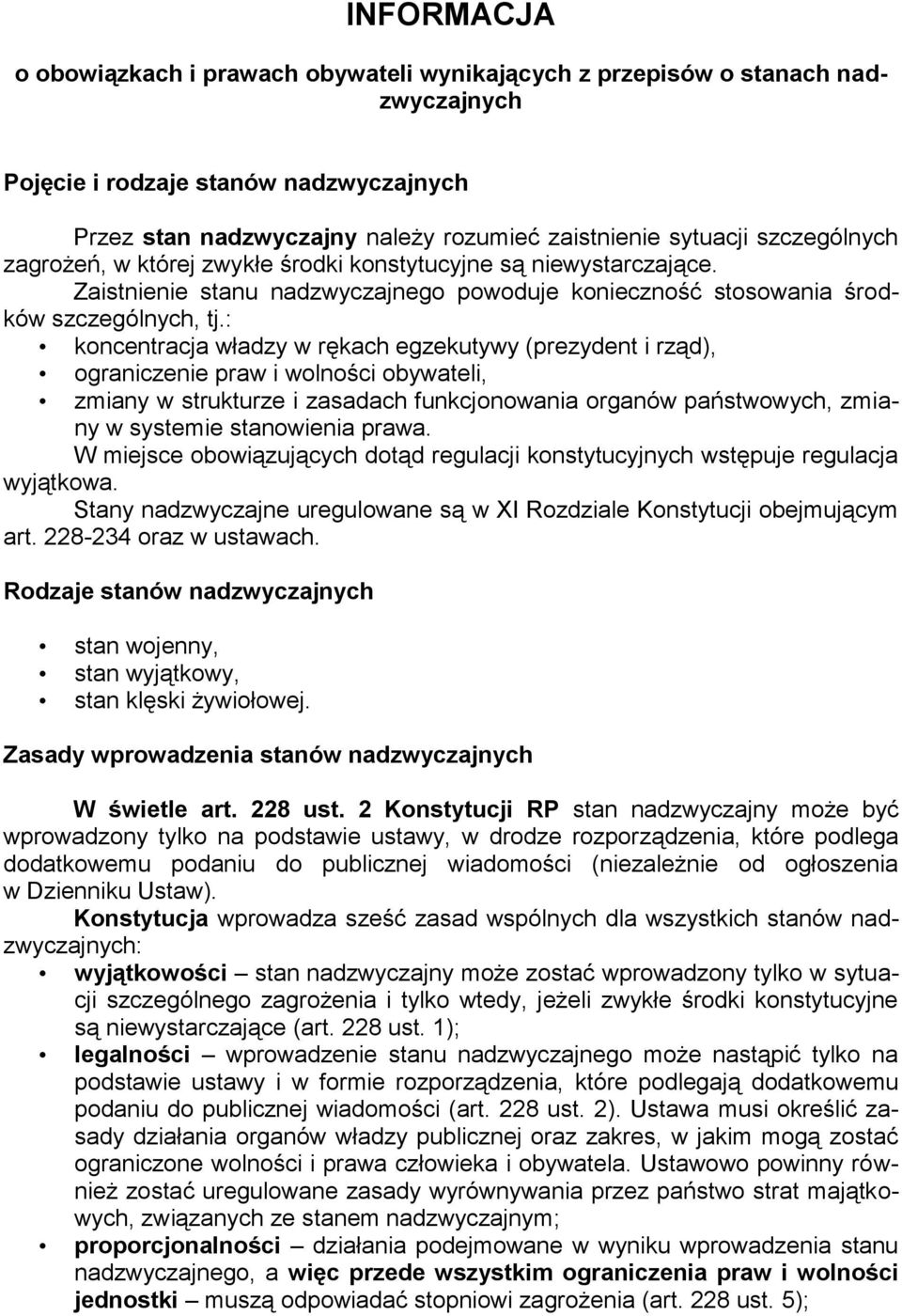 : koncentracja władzy w rękach egzekutywy (prezydent i rząd), ograniczenie praw i wolności obywateli, zmiany w strukturze i zasadach funkcjonowania organów państwowych, zmiany w systemie stanowienia