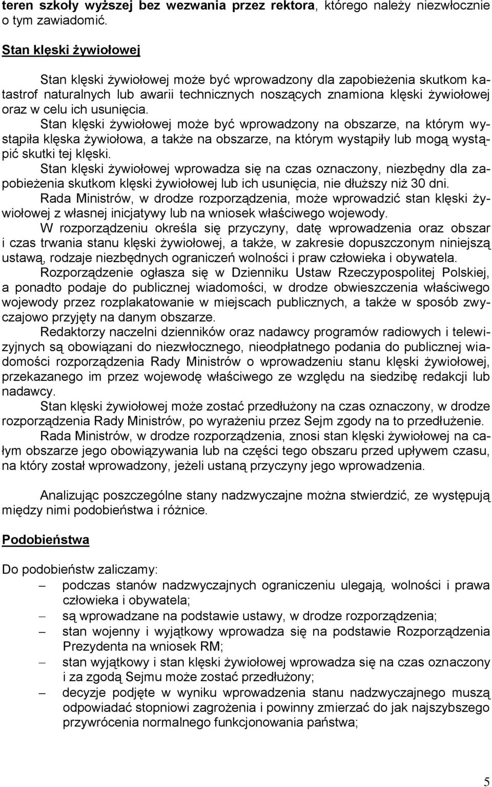 usunięcia. Stan klęski żywiołowej może być wprowadzony na obszarze, na którym wystąpiła klęska żywiołowa, a także na obszarze, na którym wystąpiły lub mogą wystąpić skutki tej klęski.