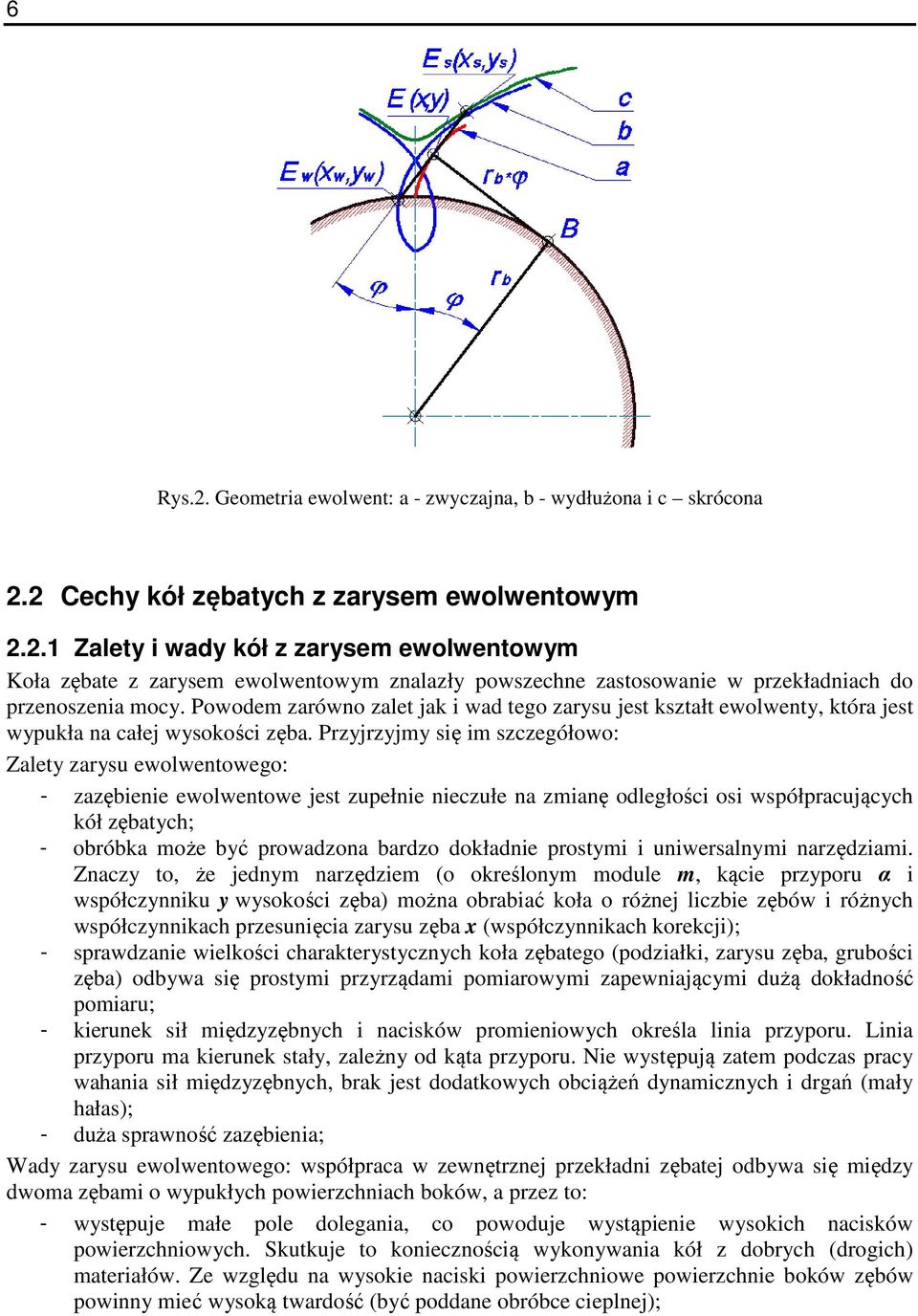 Przyjrzyjmy się im szczegółowo: Zalety zarysu ewolwentowego: - zazębienie ewolwentowe jest zupełnie nieczułe na zmianę odległości osi współpracujących kół zębatych; - obróbka może być prowadzona