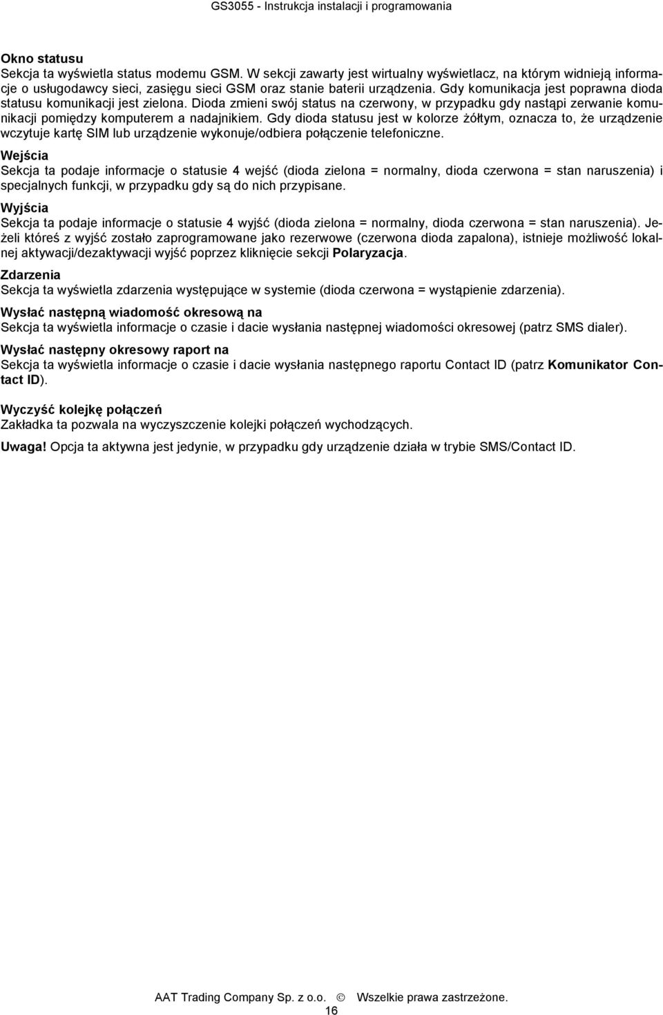 Gdy dioda statusu jest w kolorze Ŝółtym, oznacza to, Ŝe urządzenie wczytuje kartę SIM lub urządzenie wykonuje/odbiera połączenie telefoniczne.