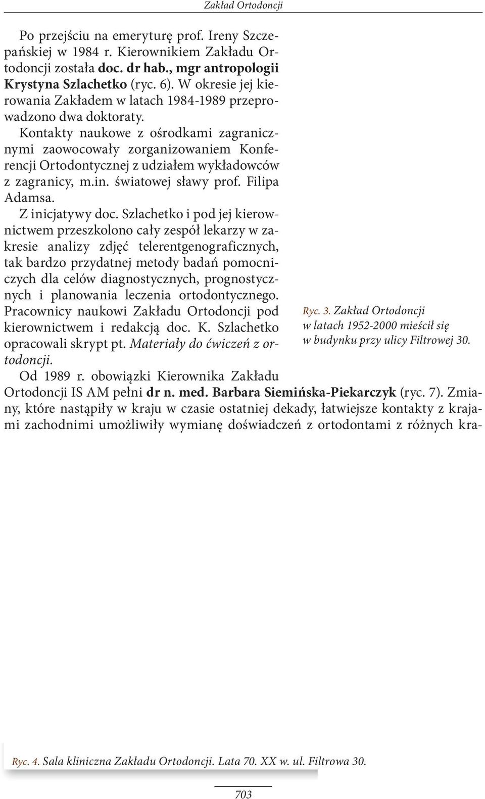 Kontakty naukowe z ośrodkami zagranicznymi zaowocowały zorganizowaniem Konferencji Ortodontycznej z udziałem wykładowców z zagranicy, m.in. światowej sławy prof. Filipa Adamsa. Z inicjatywy doc.