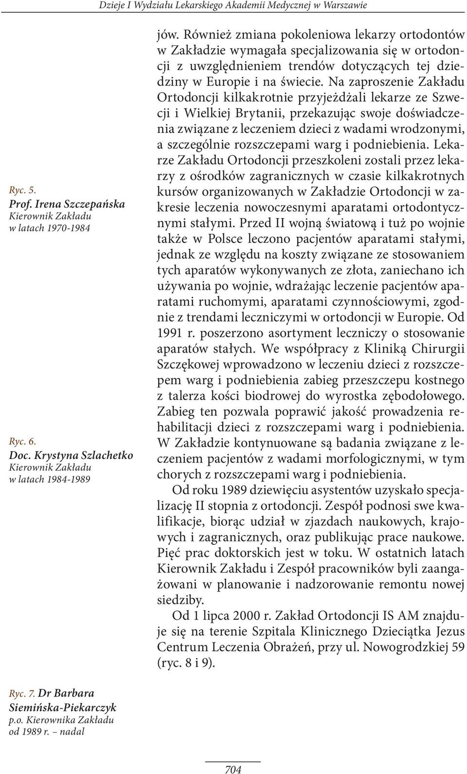 Również zmiana pokoleniowa lekarzy ortodontów w Zakładzie wymagała specjalizowania się w ortodoncji z uwzględnieniem trendów dotyczących tej dziedziny w Europie i na świecie.