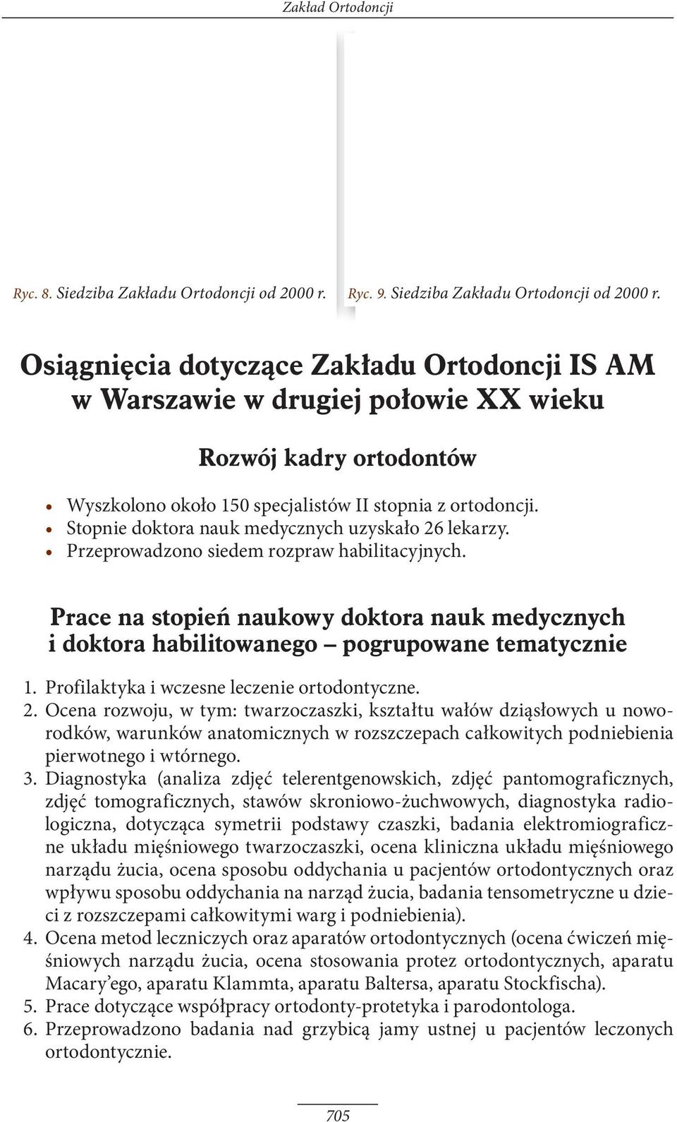 Osiągnięcia dotyczące Zakładu Ortodoncji IS AM w Warszawie w drugiej połowie XX wieku Rozwój kadry ortodontów Wyszkolono około 150 specjalistów II stopnia z ortodoncji.