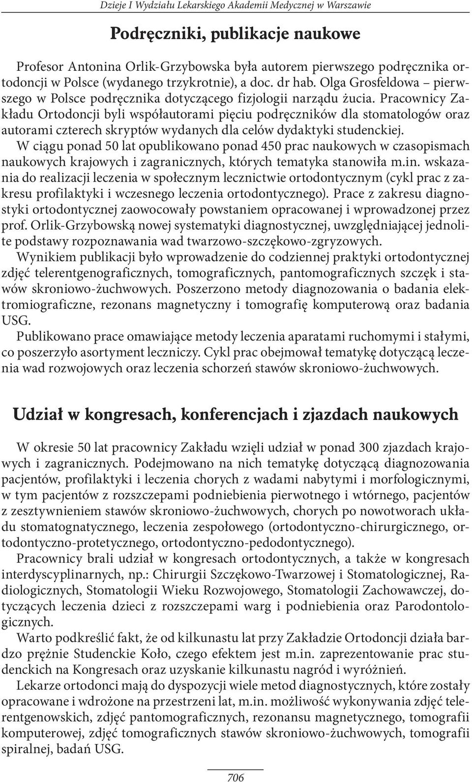 Pracownicy Zakładu Ortodoncji byli współautorami pięciu podręczników dla stomatologów oraz autorami czterech skryptów wydanych dla celów dydaktyki studenckiej.