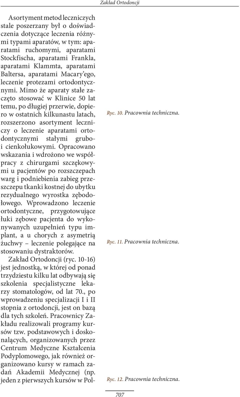 Mimo że aparaty stałe zaczęto stosować w Klinice 50 lat temu, po długiej przerwie, dopiero w ostatnich kilkunastu latach, rozszerzono asortyment le czniczy o leczenie aparatami or todon tycznymi