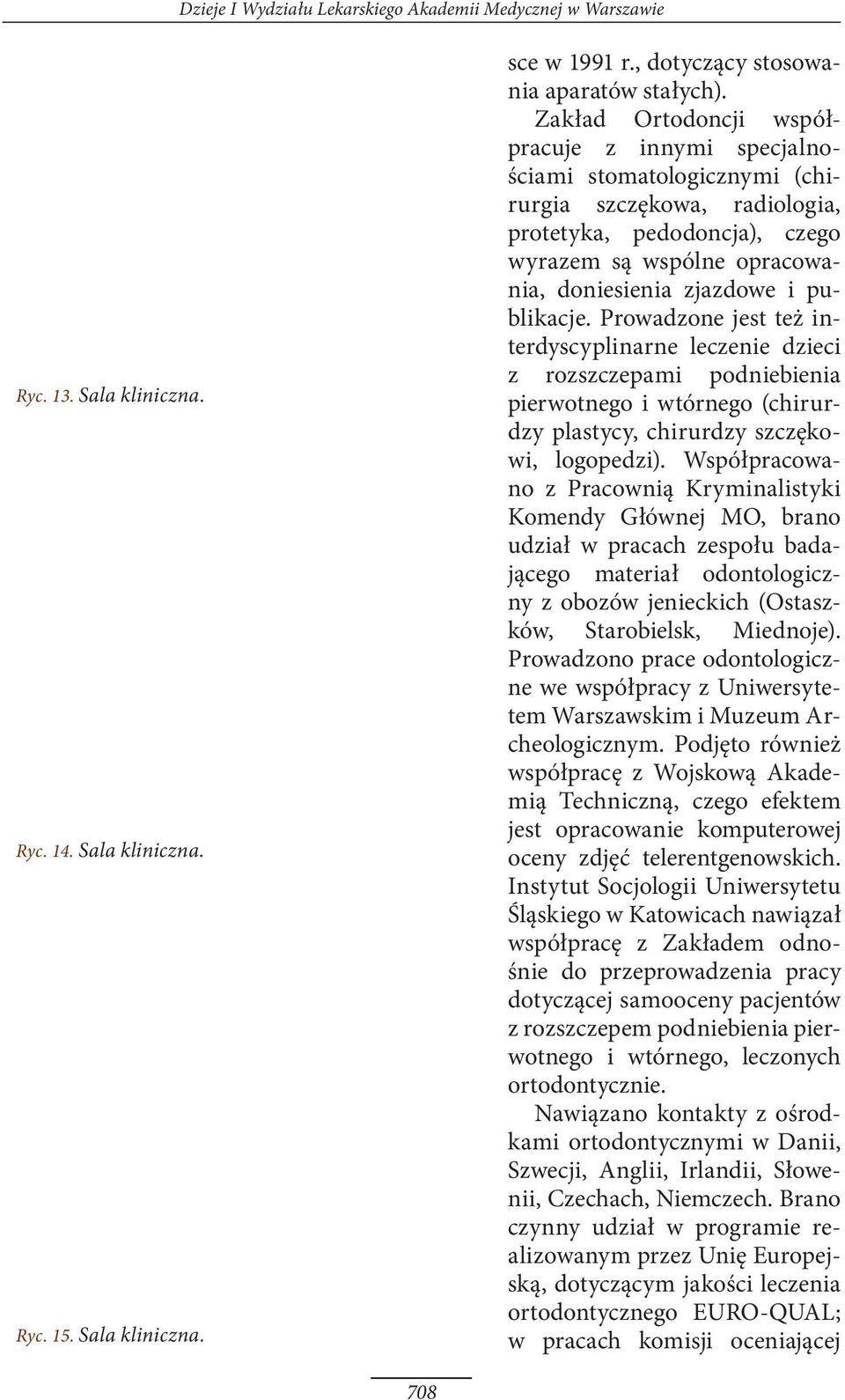 publikacje. Prowadzone jest też interdyscyplinarne leczenie dzieci z rozszczepami podniebienia pier wotnego i wtórnego (chirurdzy plastycy, chirurdzy szczękowi, logopedzi).