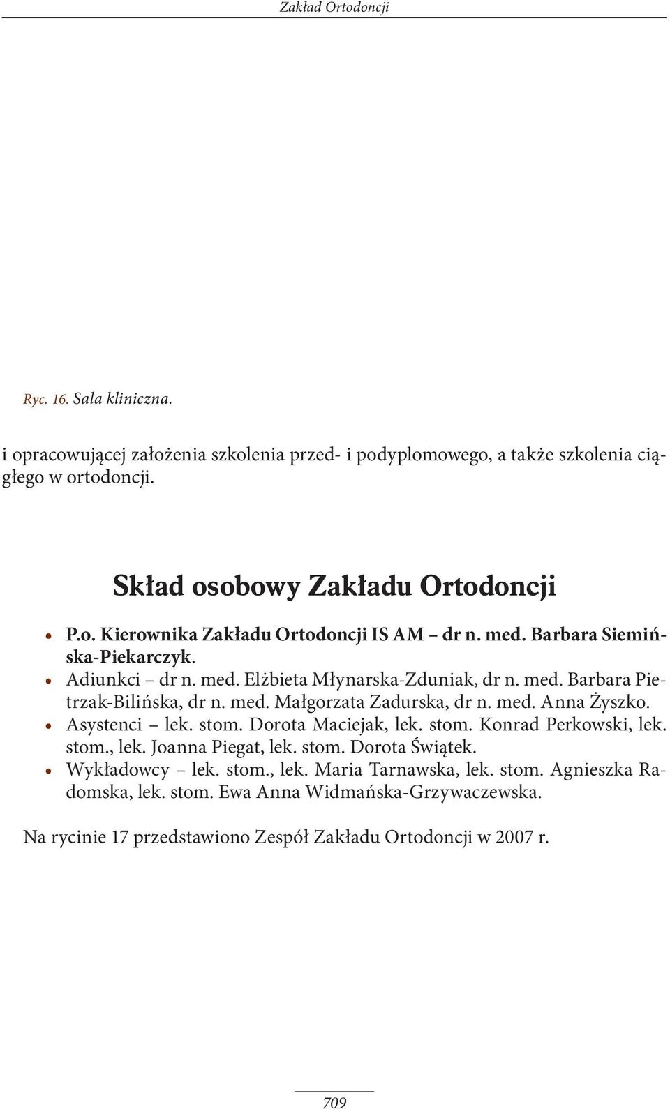 med. Anna Żyszko. Asystenci lek. stom. Dorota Maciejak, lek. stom. Konrad Perkowski, lek. stom., lek. Joanna Piegat, lek. stom. Dorota Świątek. Wykładowcy lek. stom., lek. Maria Tarnawska, lek.