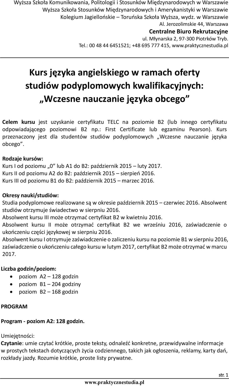 Rodzaje kursów: Kurs I od poziomu 0 lub A1 do B2: październik 2015 luty 2017. Kurs II od poziomu A2 do B2: październik 2015 sierpień 2016. Kurs III od poziomu B1 do B2: październik 2015 marzec 2016.