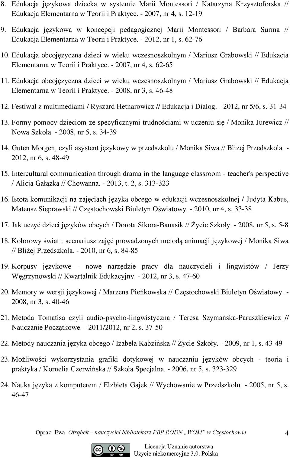 Edukacja obcojęzyczna dzieci w wieku wczesnoszkolnym / Mariusz Grabowski // Edukacja Elementarna w Teorii i Praktyce. - 2007, nr 4, s. 62-65 11.