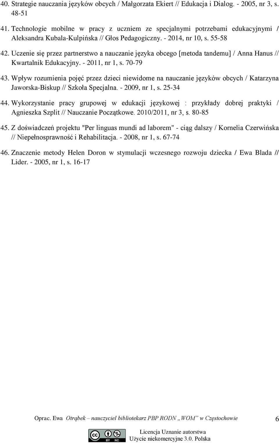 Uczenie się przez partnerstwo a nauczanie języka obcego [metoda tandemu] / Anna Hanus // Kwartalnik Edukacyjny. - 2011, nr 1, s. 70-79 43.