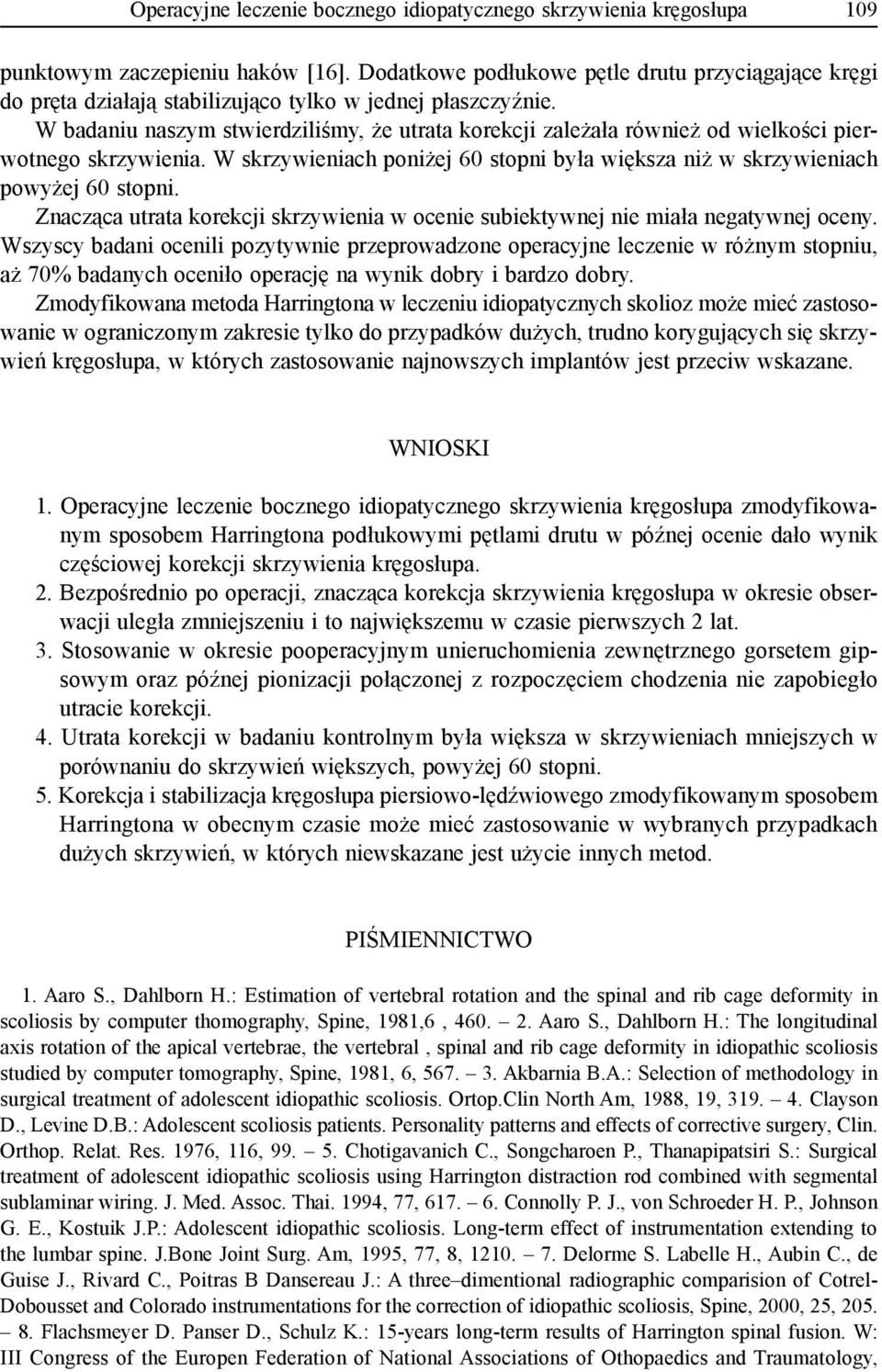 W badaniu naszym stwierdziliśmy, że utrata korekcji zależała również od wielkości pierwotnego skrzywienia. W skrzywieniach poniżej 60 stopni była większa niż w skrzywieniach powyżej 60 stopni.