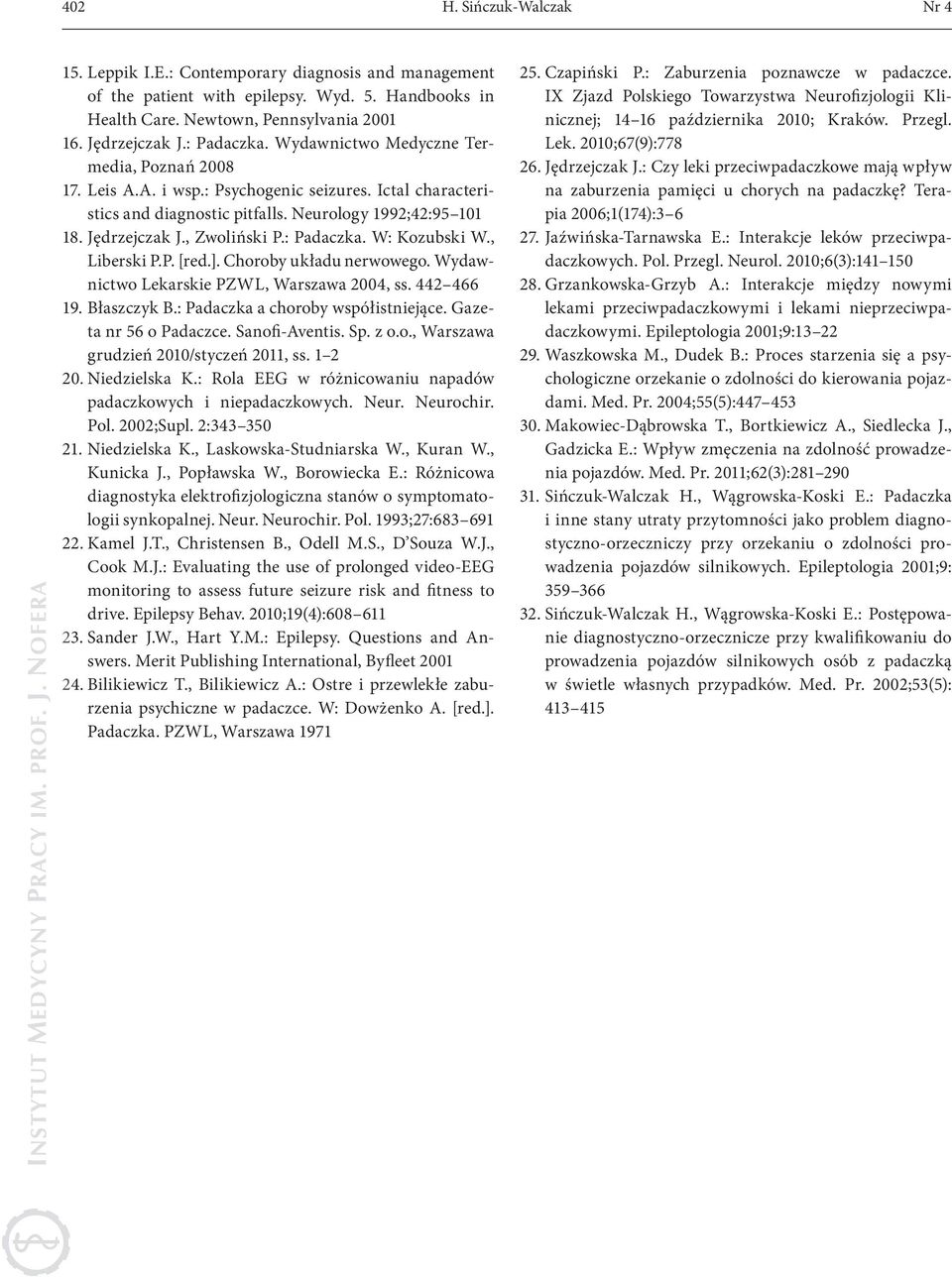 , Zwoliński P.: Padaczka. W: Kozubski W., Liberski P.P. [red.]. Choroby układu nerwowego. Wydawnictwo Lekarskie PZWL, Warszawa 2004, ss. 442 466 19. Błaszczyk B.: Padaczka a choroby współistniejące.