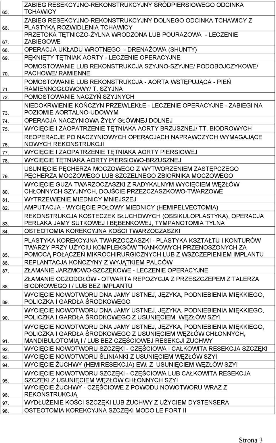 PĘKNIĘTY TĘTNIAK AORTY - LECZENIE OPERACYJNE POMOSTOWANIE LUB REKONSTRUKCJA SZYJNO-SZYJNE/ PODOBOJCZYKOWE/ 70. PACHOWE/ RAMIENNE POMOSTOWANIE LUB REKONSTRUKCJA - AORTA WSTĘPUJĄCA - PIEŃ 71.