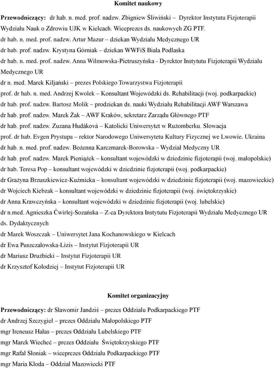 dr hab. n. med. Andrzej Kwolek Konsultant Wojewódzki ds. Rehabilitacji (woj. podkarpackie) dr hab. prof. nadzw. Bartosz Molik prodziekan ds. nauki Wydziału Rehabilitacji AWF Warszawa dr hab. prof. nadzw. Marek Żak AWF Kraków, sekretarz Zarządu Głównego PTF dr hab.