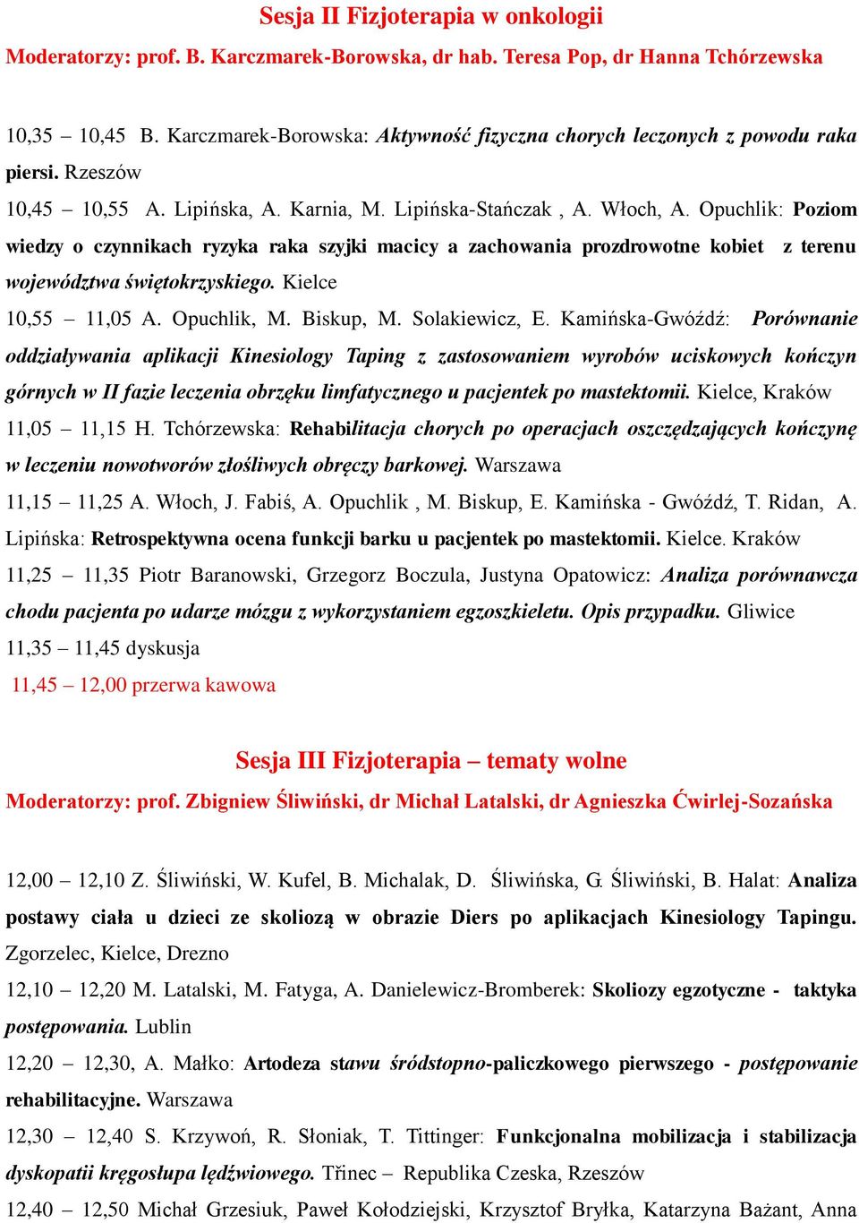 Opuchlik: Poziom wiedzy o czynnikach ryzyka raka szyjki macicy a zachowania prozdrowotne kobiet z terenu województwa świętokrzyskiego. Kielce 10,55 11,05 A. Opuchlik, M. Biskup, M. Solakiewicz, E.