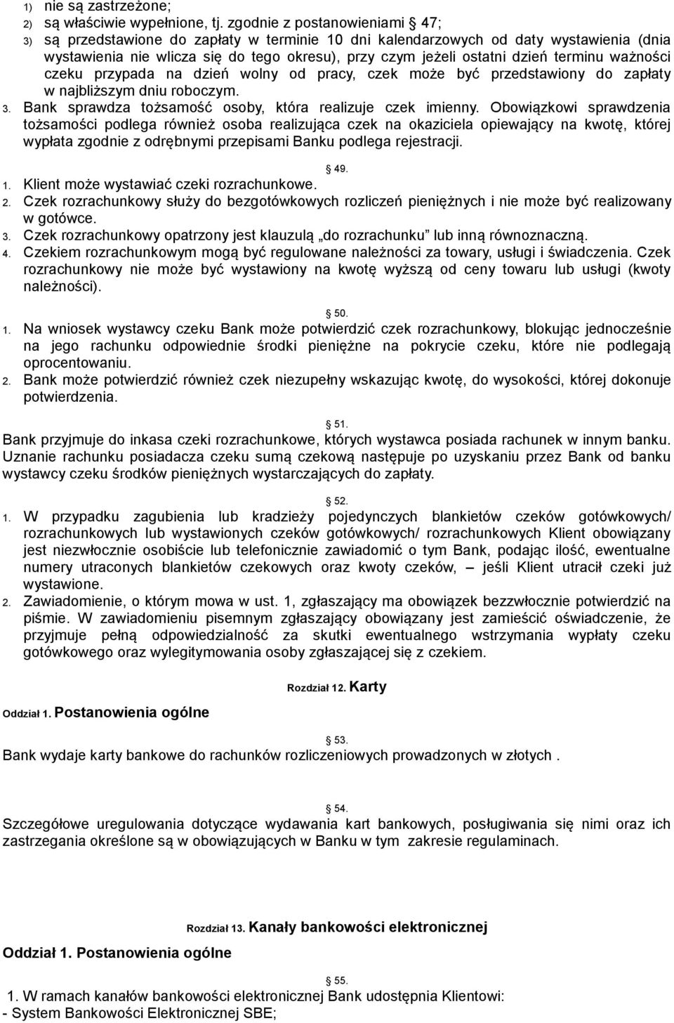 terminu ważności czeku przypada na dzień wolny od pracy, czek może być przedstawiony do zapłaty w najbliższym dniu roboczym. 3. Bank sprawdza tożsamość osoby, która realizuje czek imienny.