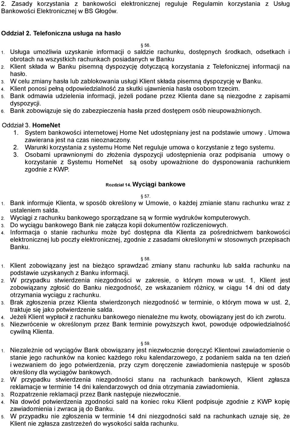 Klient składa w Banku pisemną dyspozycję dotyczącą korzystania z Telefonicznej informacji na hasło. 3. W celu zmiany hasła lub zablokowania usługi Klient składa pisemną dyspozycję w Banku. 4.