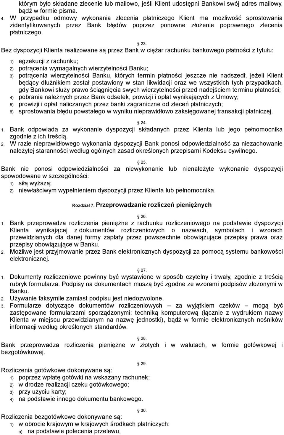 Bez dyspozycji Klienta realizowane są przez Bank w ciężar rachunku bankowego płatności z tytułu: 1) egzekucji z rachunku; 2) potrącenia wymagalnych wierzytelności Banku; 3) potrącenia wierzytelności