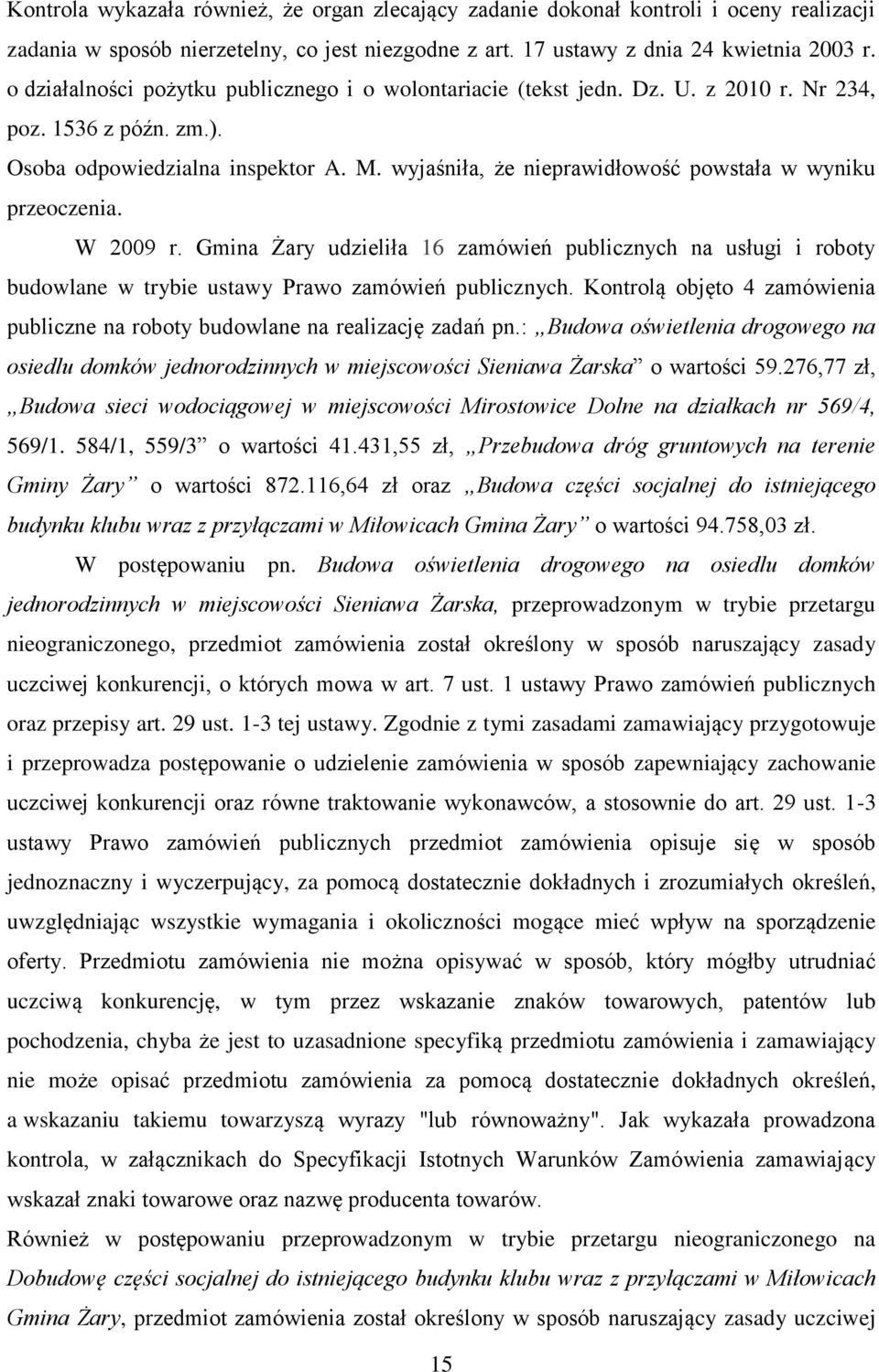 wyjaśniła, że nieprawidłowość powstała w wyniku przeoczenia. W 2009 r. Gmina Żary udzieliła 16 zamówień publicznych na usługi i roboty budowlane w trybie ustawy Prawo zamówień publicznych.