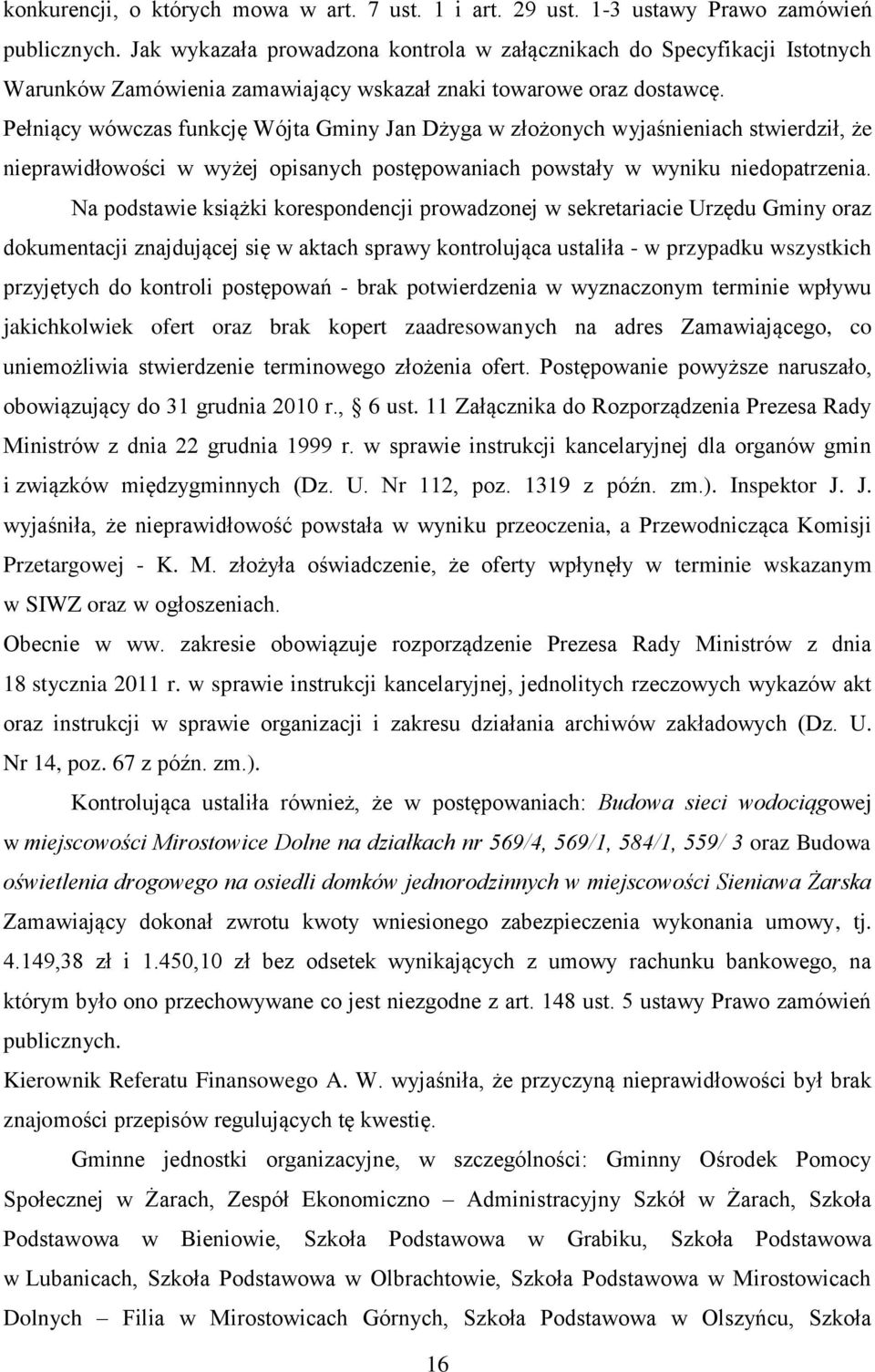 Pełniący wówczas funkcję Wójta Gminy Jan Dżyga w złożonych wyjaśnieniach stwierdził, że nieprawidłowości w wyżej opisanych postępowaniach powstały w wyniku niedopatrzenia.